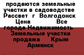 продаются земельные участки в садоводстве “Рассвет“ г. Волгодонск › Цена ­ 80 000 - Все города Недвижимость » Земельные участки продажа   . Крым,Армянск